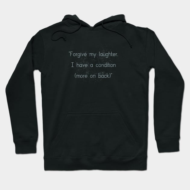 Forgive my laughter, I have a condition (more on the back) Hoodie by Sacrilence